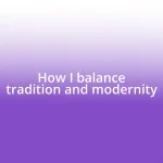 How I balance tradition and modernity