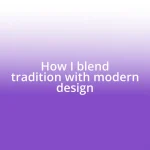 How I blend tradition with modern design