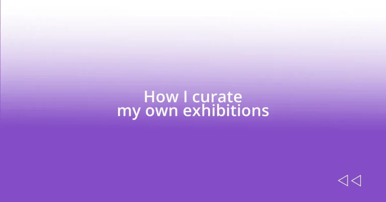 How I curate my own exhibitions