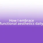 How I embrace functional aesthetics daily