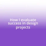 How I evaluate success in design projects