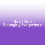 How I Find Belonging Everywhere