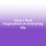 How I find inspiration in everyday life