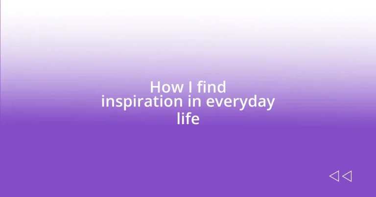 How I find inspiration in everyday life