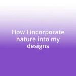 How I incorporate nature into my designs