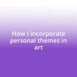 How I incorporate personal themes in art