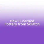 How I Learned Pottery from Scratch