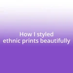 How I styled ethnic prints beautifully