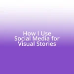 How I Use Social Media for Visual Stories