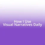 How I Use Visual Narratives Daily