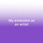 My evolution as an artist