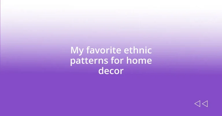 My favorite ethnic patterns for home decor