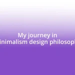 My journey in minimalism design philosophy