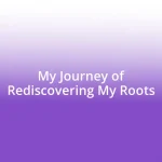 My Journey of Rediscovering My Roots