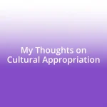 My Thoughts on Cultural Appropriation