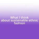 What I think about sustainable ethnic fashion