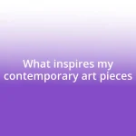 What inspires my contemporary art pieces