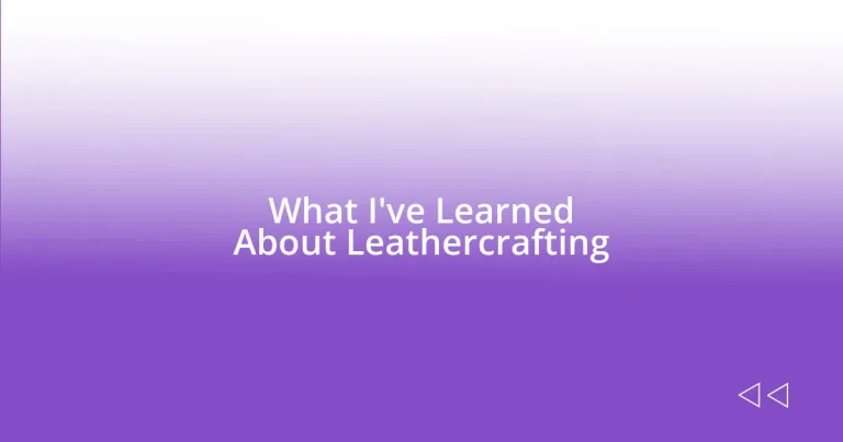 What I’ve Learned About Leathercrafting