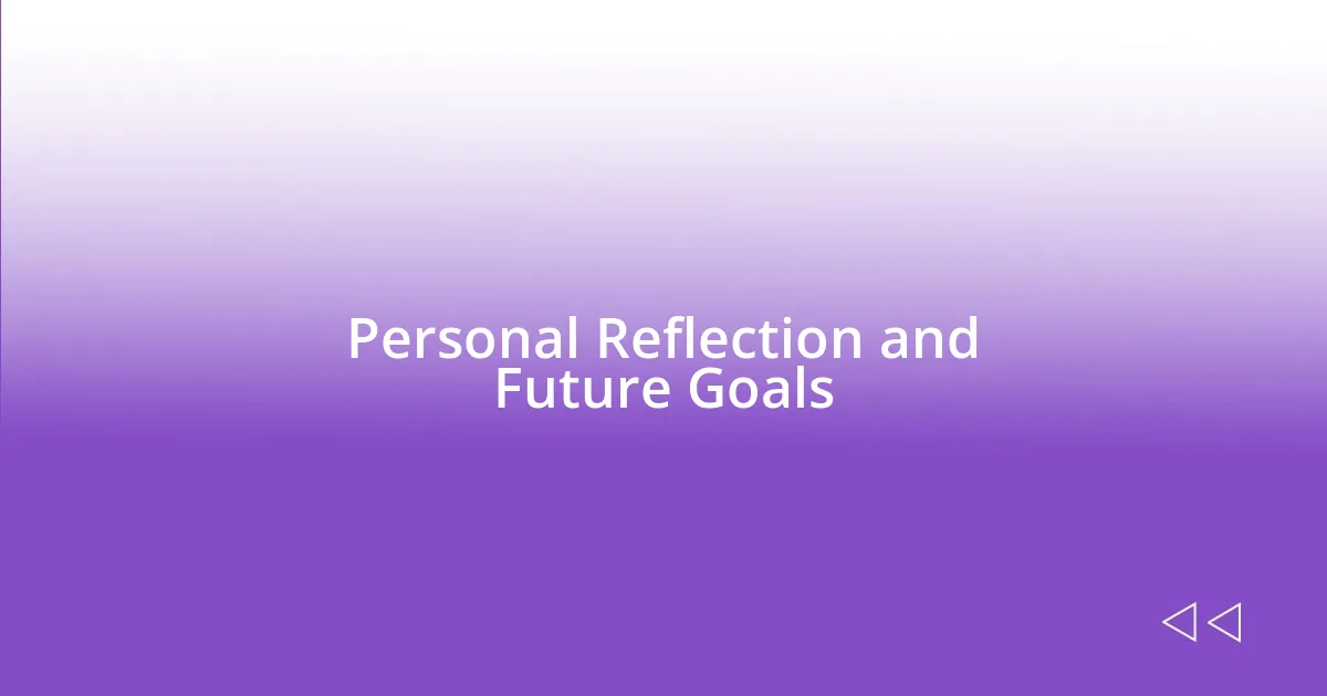 Personal Reflection and Future Goals