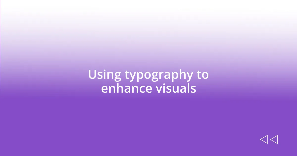 Using typography to enhance visuals