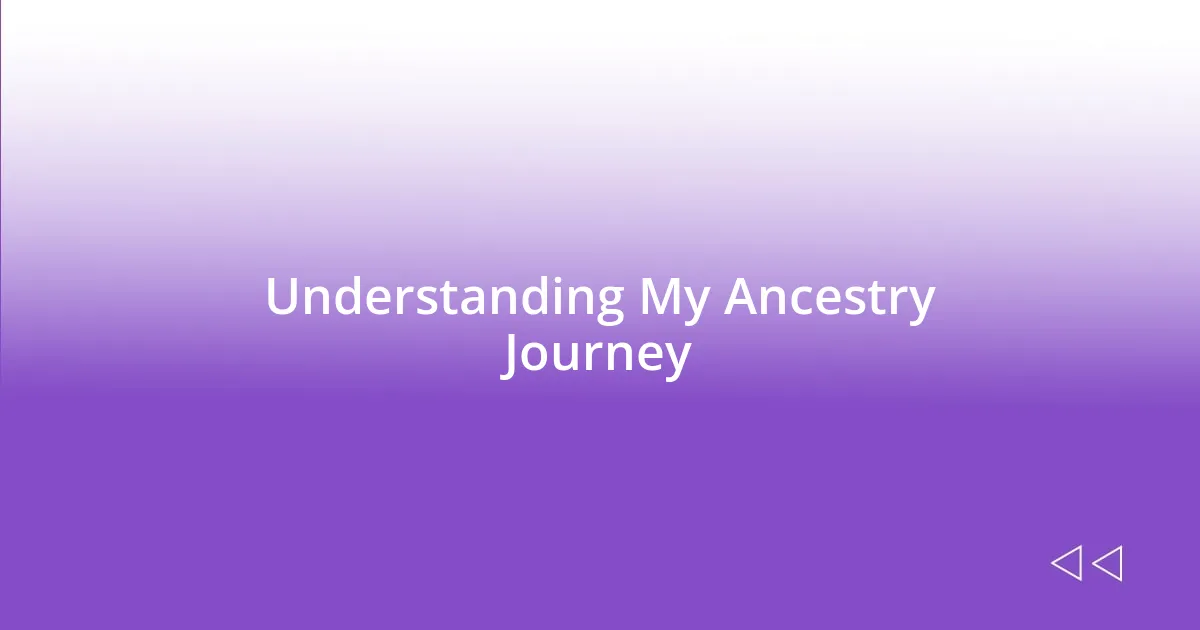 Understanding My Ancestry Journey