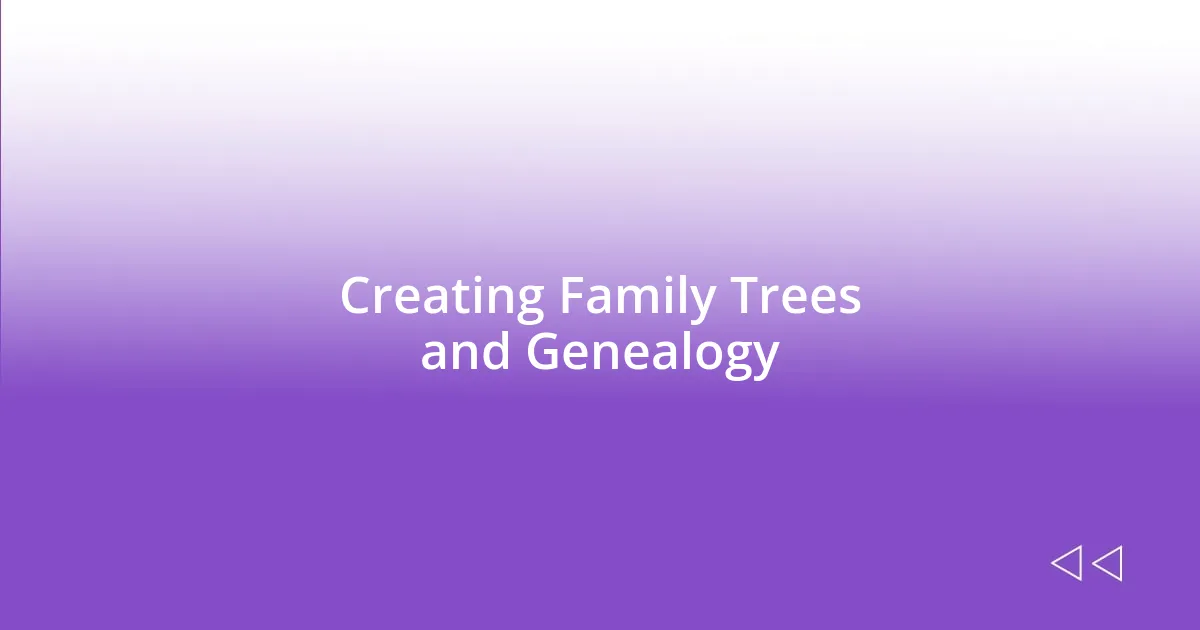 Creating Family Trees and Genealogy