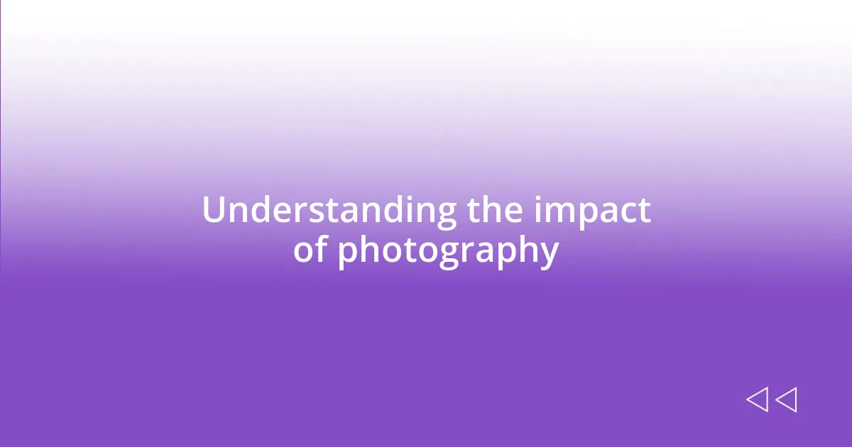 Understanding the impact of photography