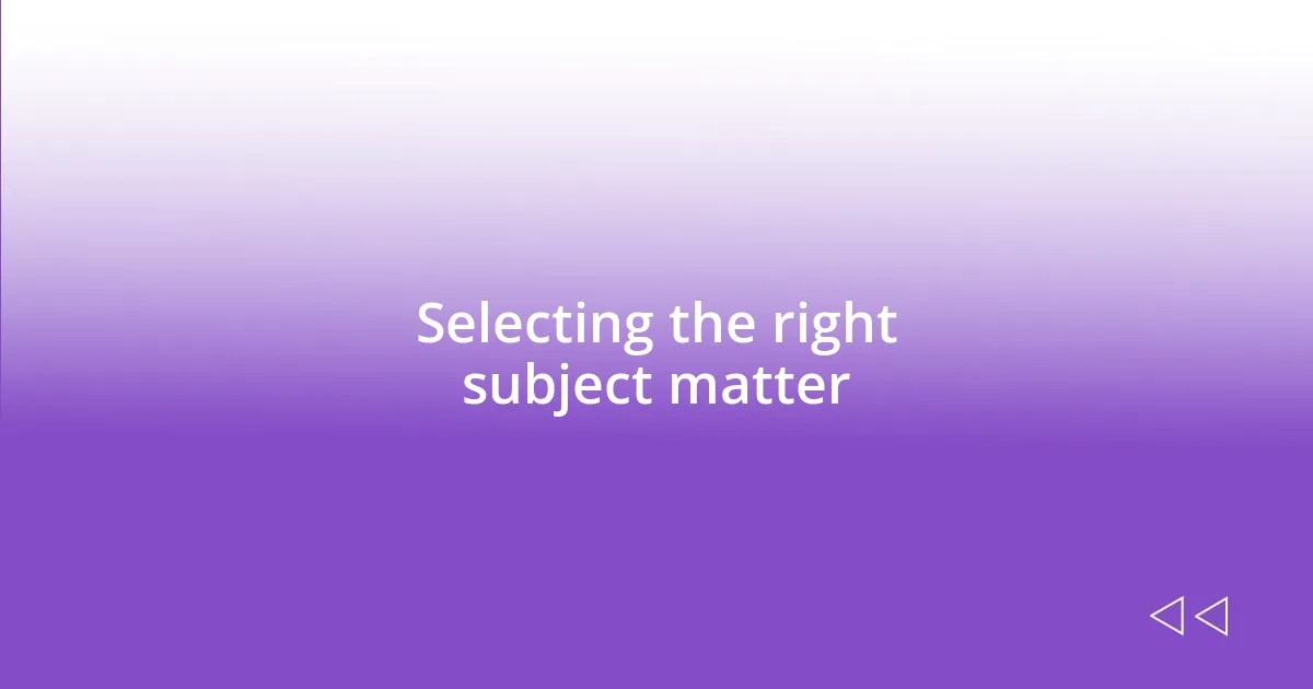 Selecting the right subject matter