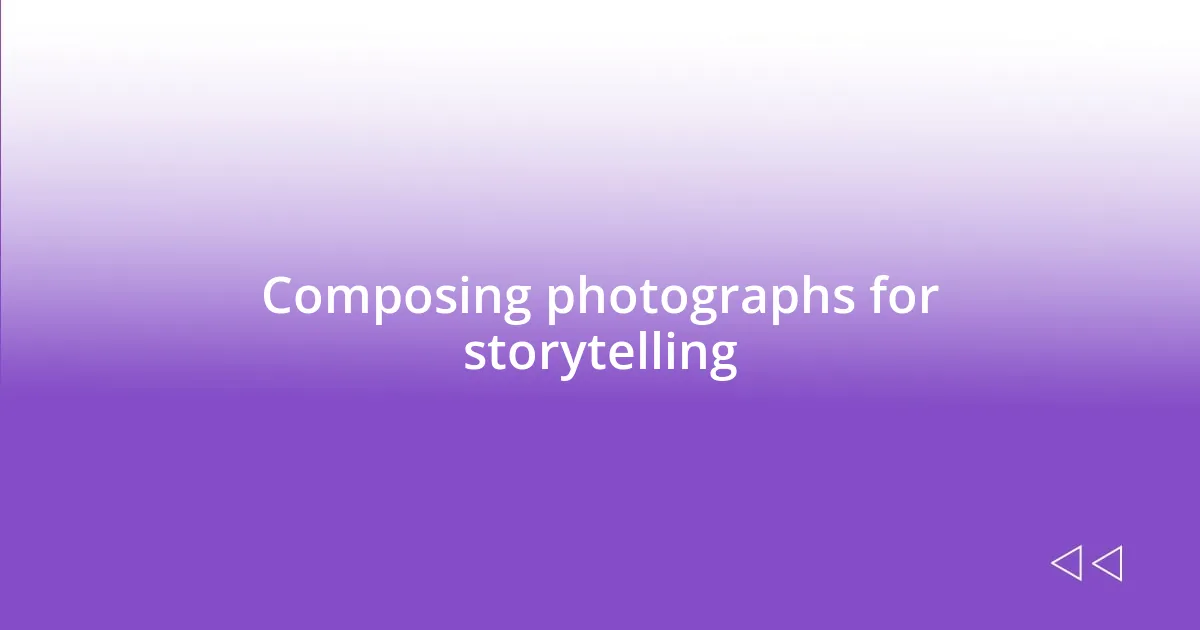 Composing photographs for storytelling