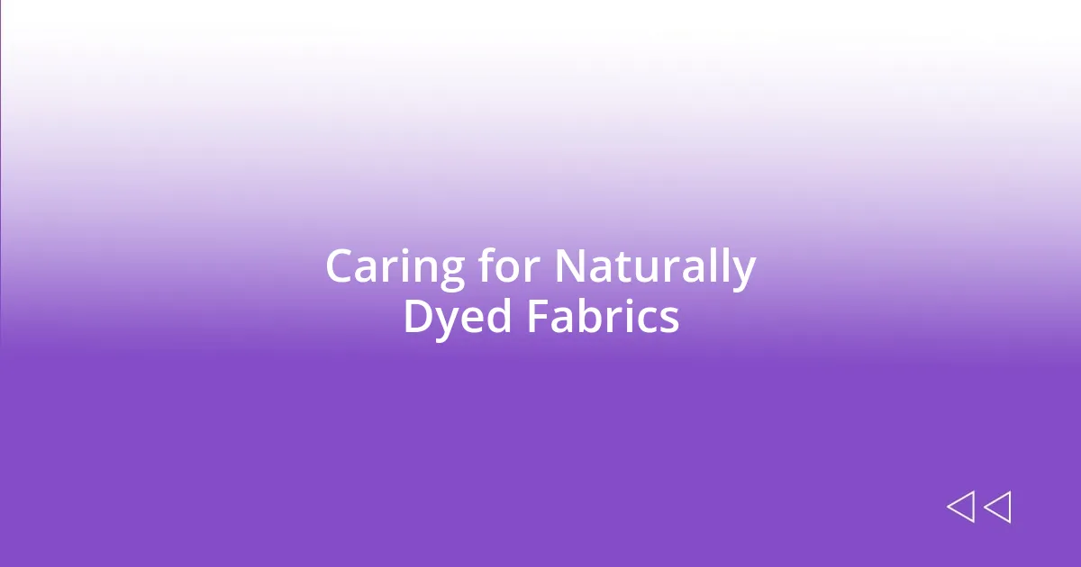 Caring for Naturally Dyed Fabrics