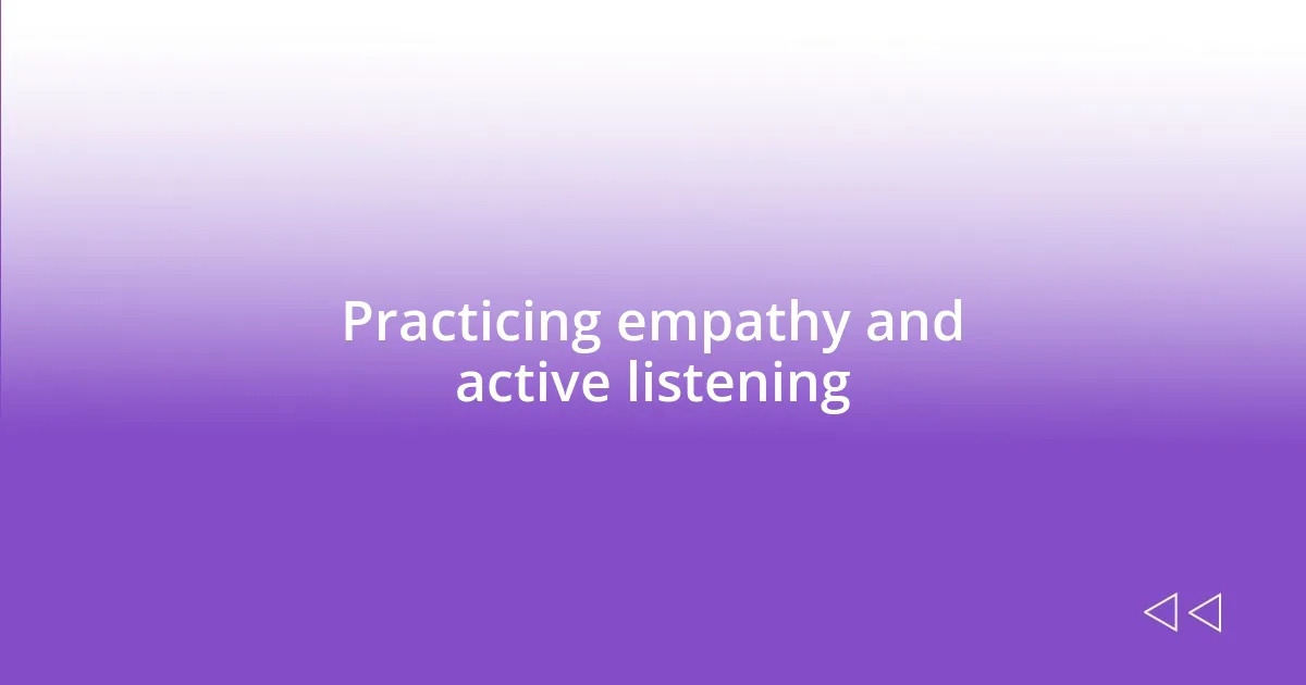 Practicing empathy and active listening