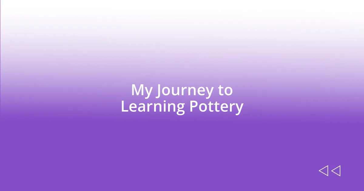 My Journey to Learning Pottery