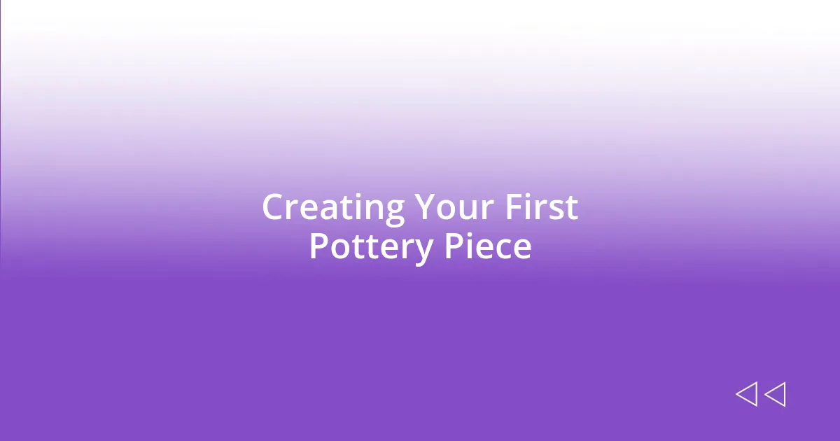 Creating Your First Pottery Piece