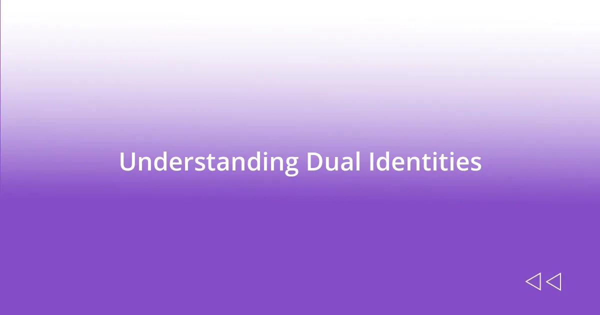 Understanding Dual Identities