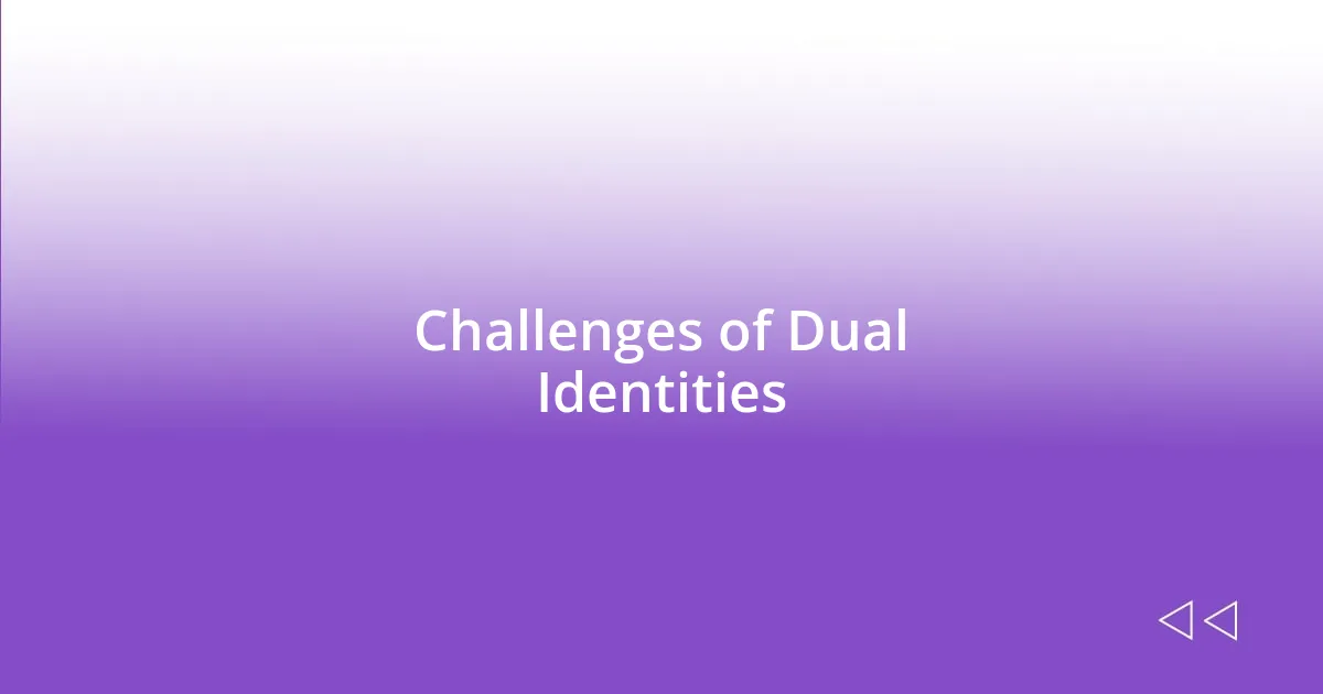 Challenges of Dual Identities