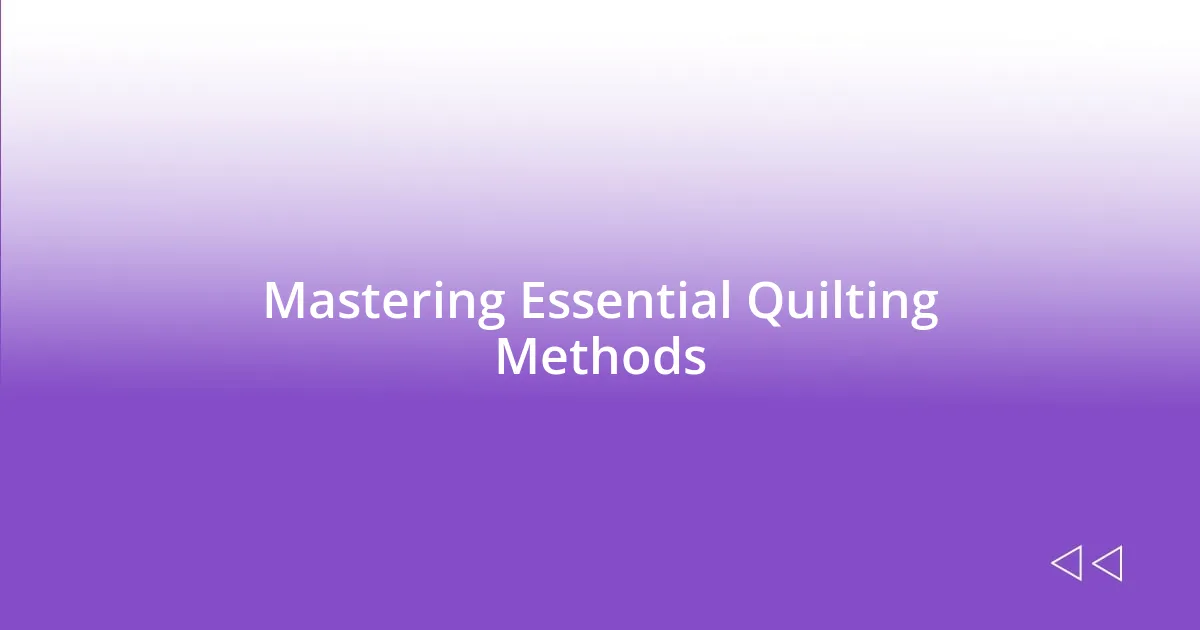 Mastering Essential Quilting Methods