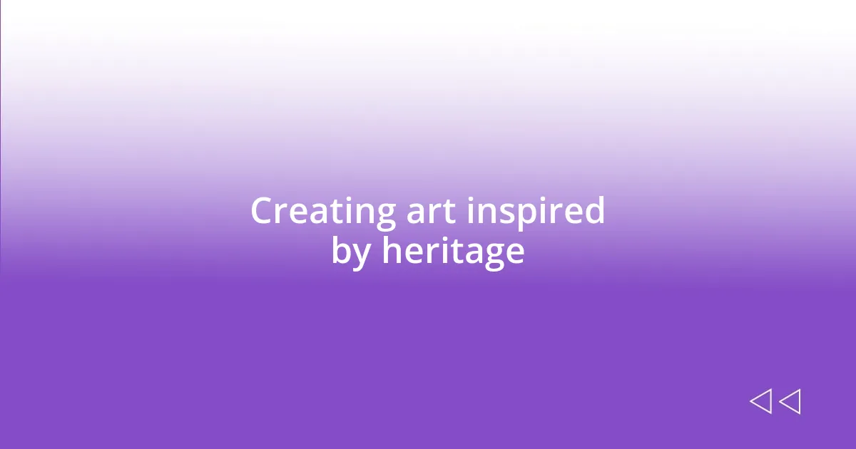 Creating art inspired by heritage