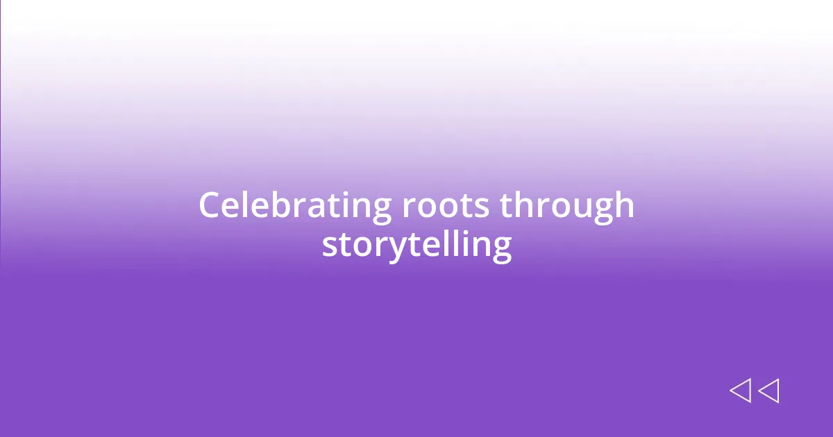 Celebrating roots through storytelling