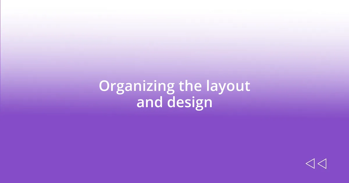 Organizing the layout and design