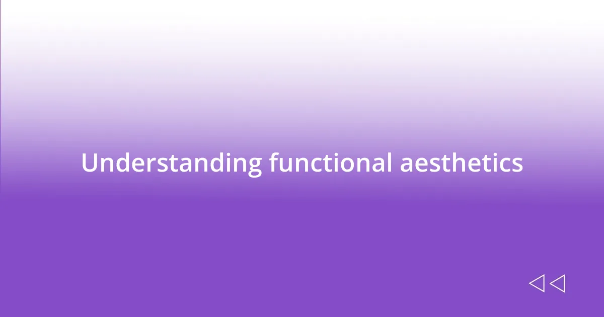 Understanding functional aesthetics