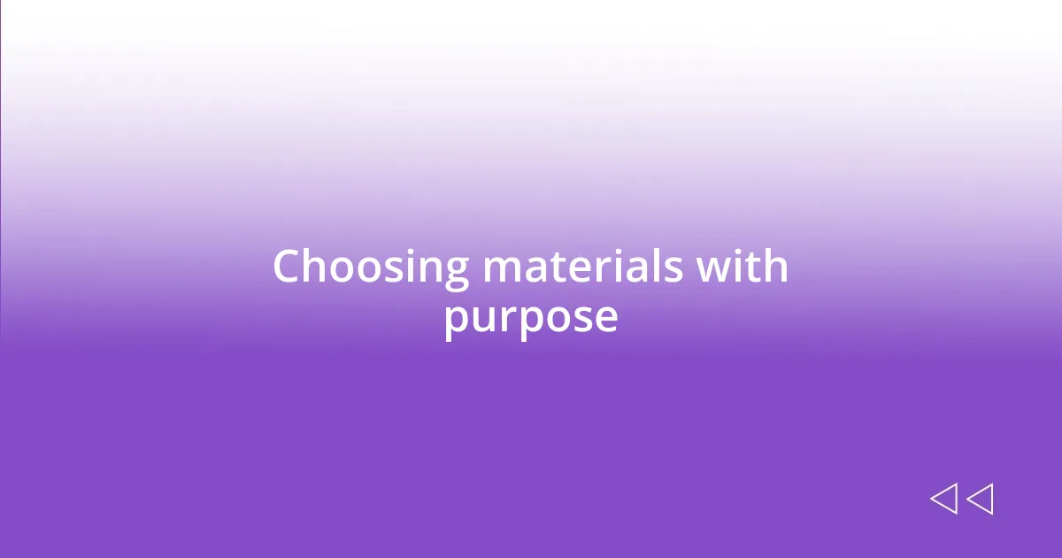 Choosing materials with purpose