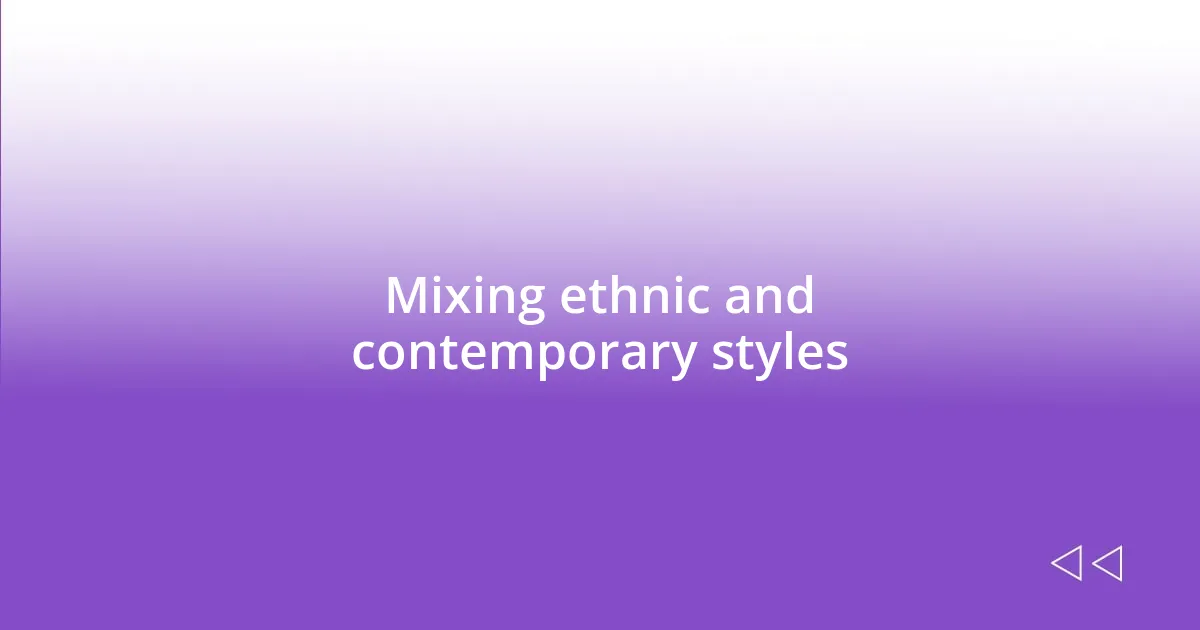 Mixing ethnic and contemporary styles