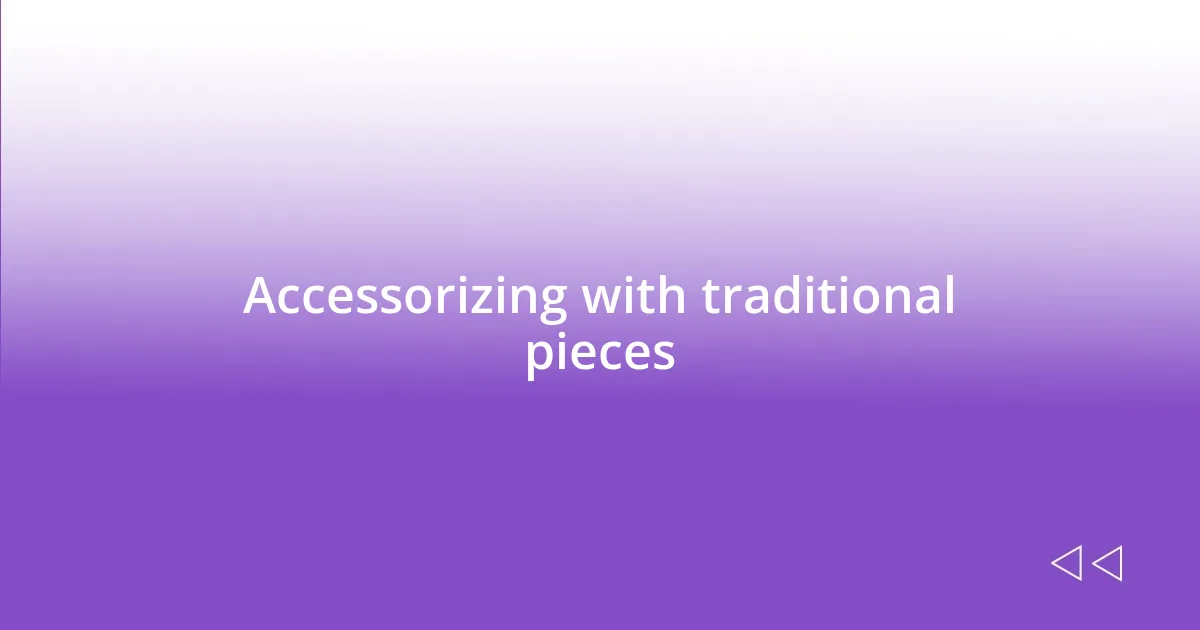 Accessorizing with traditional pieces