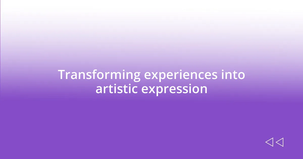 Transforming experiences into artistic expression