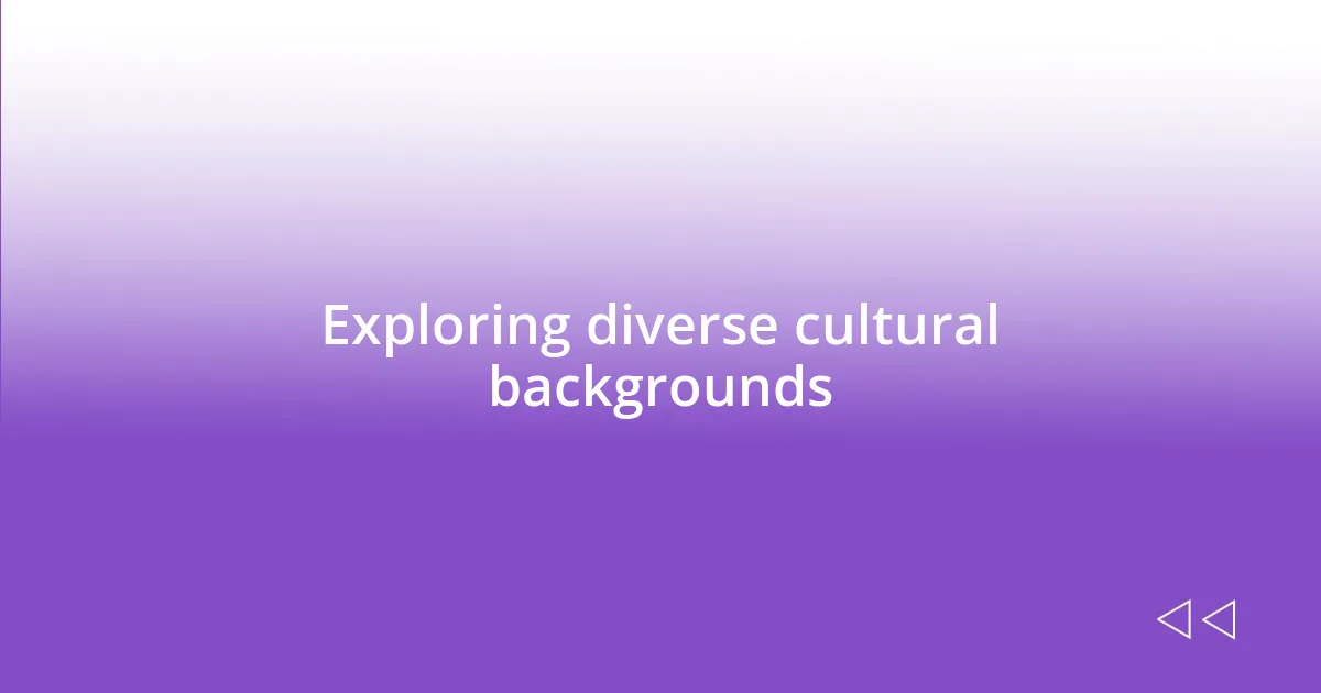 Exploring diverse cultural backgrounds