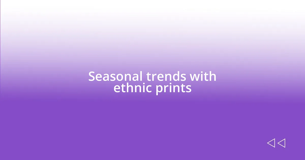 Seasonal trends with ethnic prints