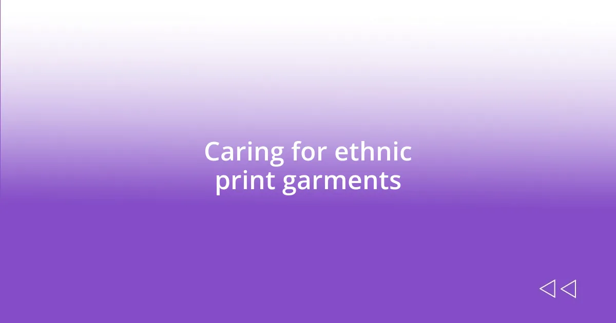 Caring for ethnic print garments