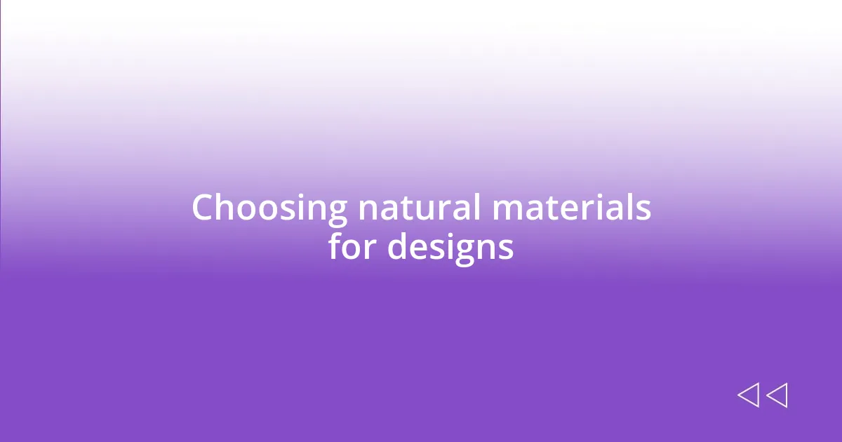 Choosing natural materials for designs