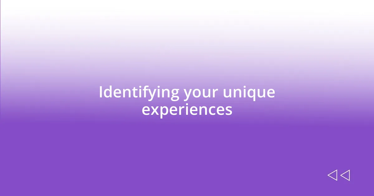 Identifying your unique experiences