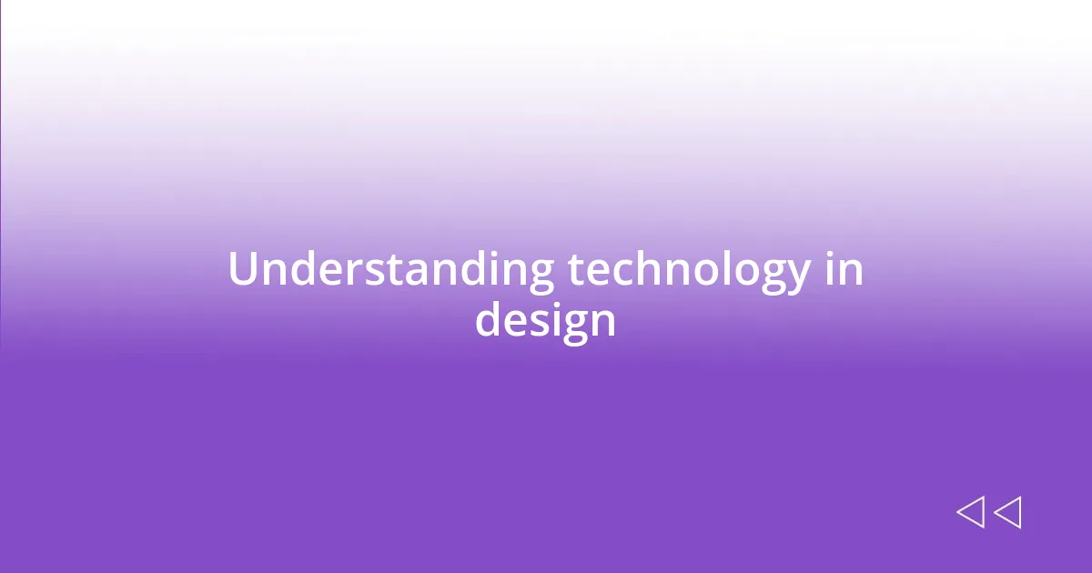 Understanding technology in design